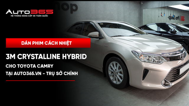 Dán phim cách nhiệt 3M Crystalline Hybrid cho Toyota Camry tại Auto365.vn - Trụ Sở Chính