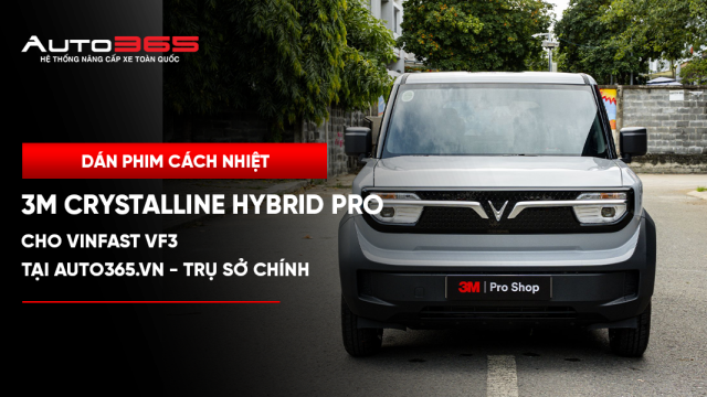 Dán phim cách nhiệt 3M Crystalline Hybrid Pro cho VinFast VF3 tại Auto365.vn - Trụ Sở Chính