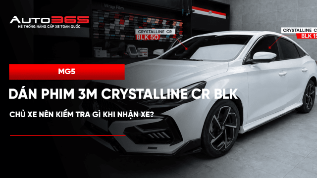 MG5 dán phim 3M Crystalline CR BLK: chủ xe nên kiểm tra gì khi nhận xe?