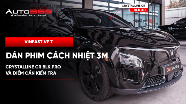 VinFast VF 7 dán phim cách nhiệt 3M Crystalline CR BLK Pro và điểm cần kiểm tra