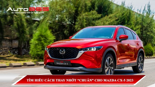 TÌM HIỂU CÁCH THAY NHỚT “CHUẨN” CHO MAZDA CX-5 2023