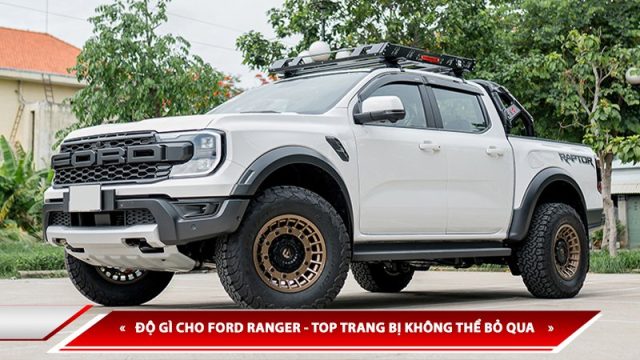 ĐỘ GÌ CHO FORD RANGER - TOP NHỮNG TRANG BỊ CHO FORD RANGER KHÔNG THỂ BỎ QUA 2024