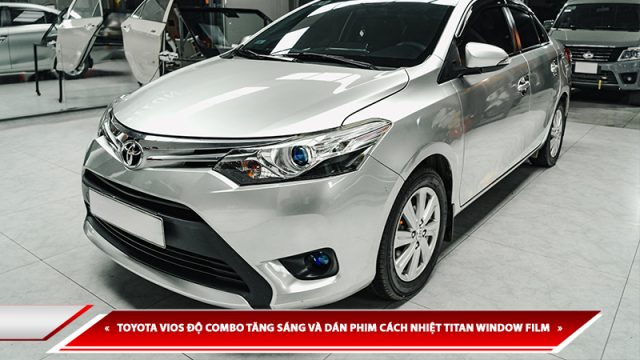 TOYOTA VIOS ĐỘ COMBO TĂNG SÁNG VÀ DÁN PHIM CÁCH NHIỆT TITAN WINDOW FILM