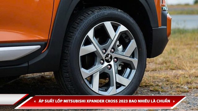 ÁP SUẤT LỐP MITSUBISHI XPANDER CROSS 2023 BAO NHIÊU LÀ CHUẨN?