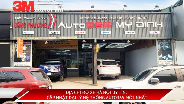ĐỊA CHỈ ĐỘ XE HÀ NỘI UY TÍN: CẬP NHẬT ĐẠI LÝ HỆ THỐNG AUTO365 MỚI NHẤT
