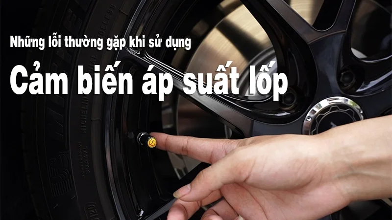 NHỮNG LỖI THƯỜNG GẶP KHI SỬ DỤNG CẢM BIẾN ÁP SUẤT LỐP