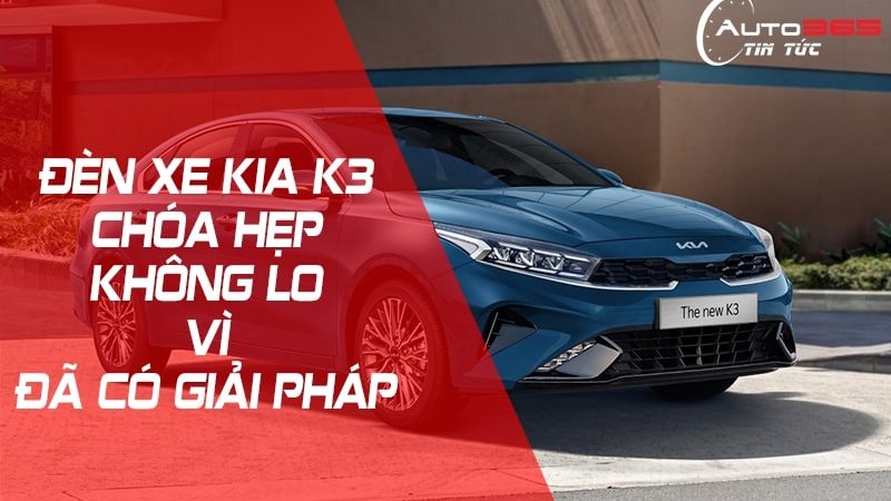 ĐÈN XE KIA K3 - CHÓA HẸP KHÔNG LO VÌ ĐÃ CÓ GIẢI PHÁP