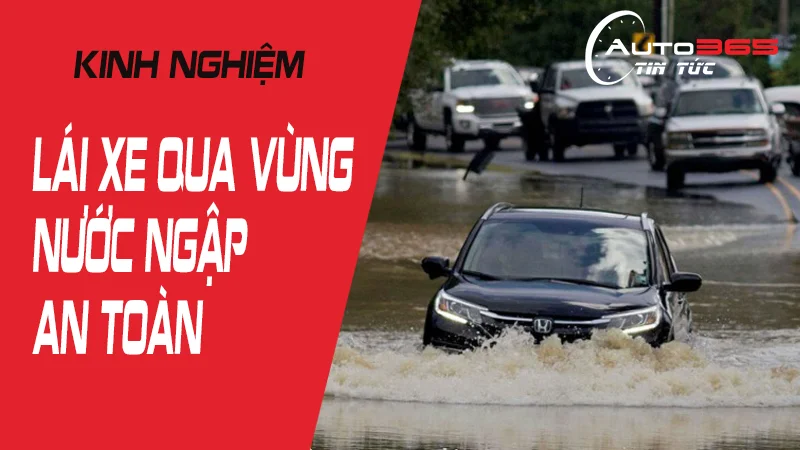 Kinh nghiệm “vàng” khi lái xe qua vùng nước ngập