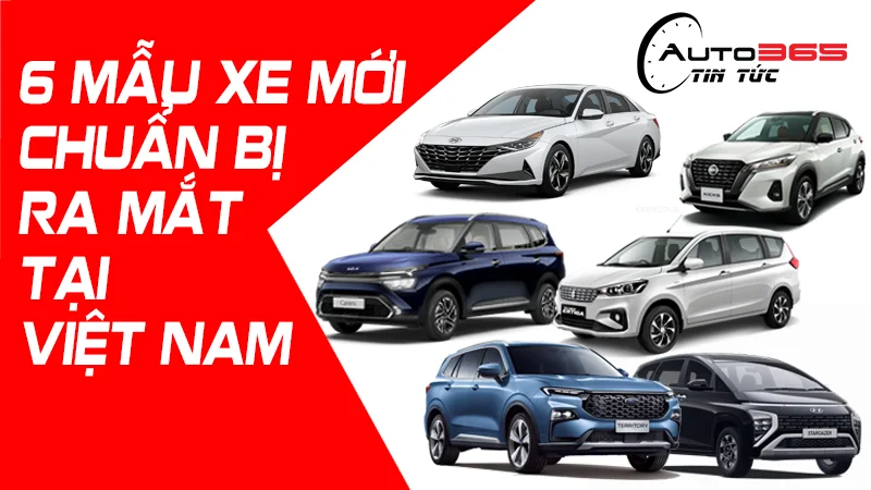 6 MẪU XE MỚI CHUẨN BỊ RA MẮT TẠI THỊ TRƯỜNG VIỆT NAM