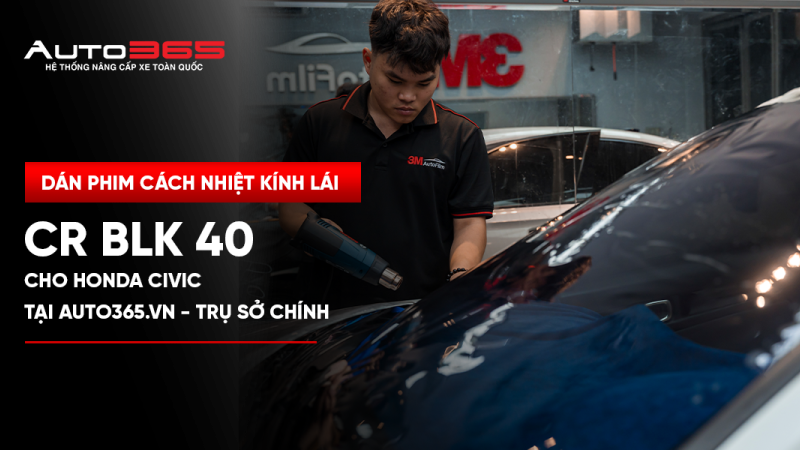 Dán phim cách nhiệt kính lái 3M CR BLK 40 cho Honda Civic tại Auto365.vn - Trụ Sở Chính