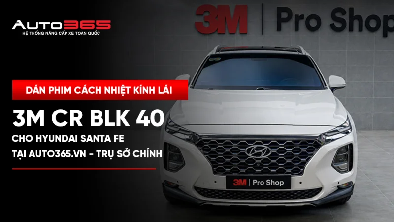 Dán phim cách nhiệt kính lái 3M CR BLK 40 cho Hyundai Santa Fe tại Auto365.vn - Trụ Sở Chính