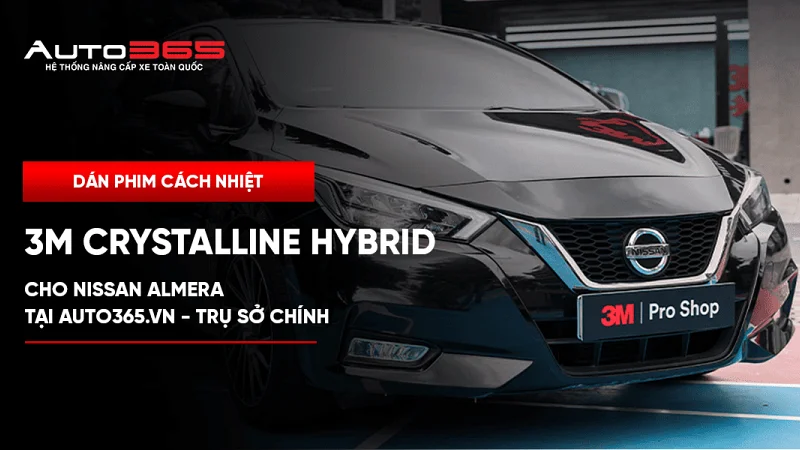 Dán phim cách nhiệt 3M Crystalline Hybrid cho Nissan Almera tại Auto365.vn - Trụ Sở Chính