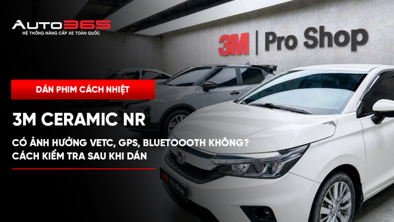 Dán 3M Ceramic NR có ảnh hưởng VETC, GPS không? Hướng dẫn kiểm tra
