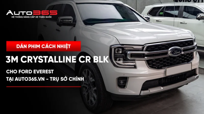 Dán phim cách nhiệt 3M Crystalline CR BLK cho Ford Everest tại Auto365.vn - Trụ Sở Chính