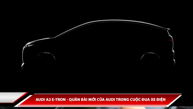 Audi A2 e-tron - quân bài mới của Audi trong cuộc đua xe điện 