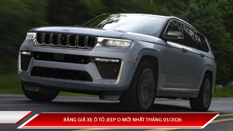 Bảng giá xe ô tô Jeep mới nhất tháng 3/2026