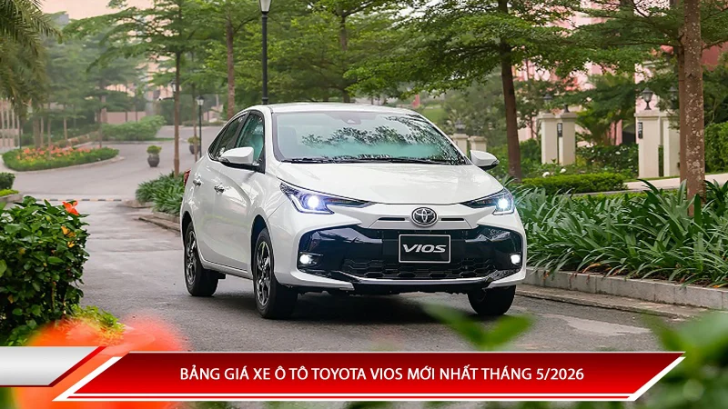 Bảng giá xe ô tô Toyota Vios mới nhất tháng 5/2026