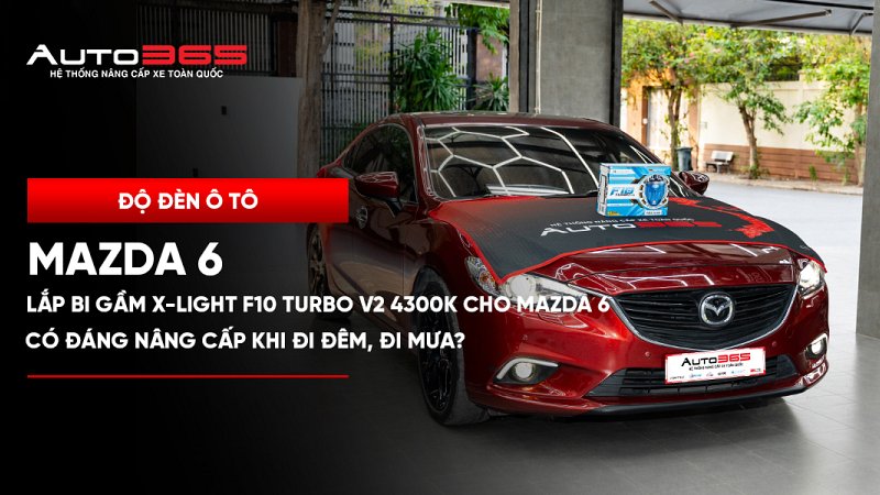 Lắp bi gầm X-Light F10 Turbo V2 4300K cho Mazda 6: có đáng nâng cấp khi đi đêm, đi mưa?