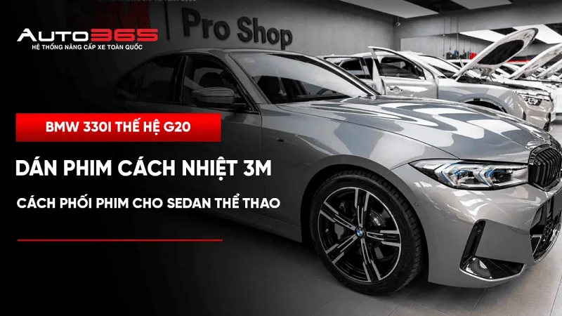 BMW 330i thế hệ G20 dán phim cách nhiệt 3M: Cách phối phim cho sedan thể thao