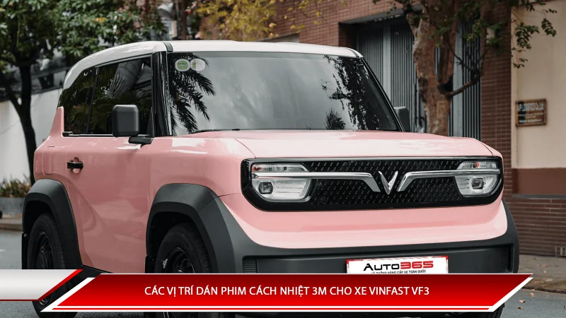 Các vị trí dán phim cách nhiệt 3M cho xe VinFast VF3