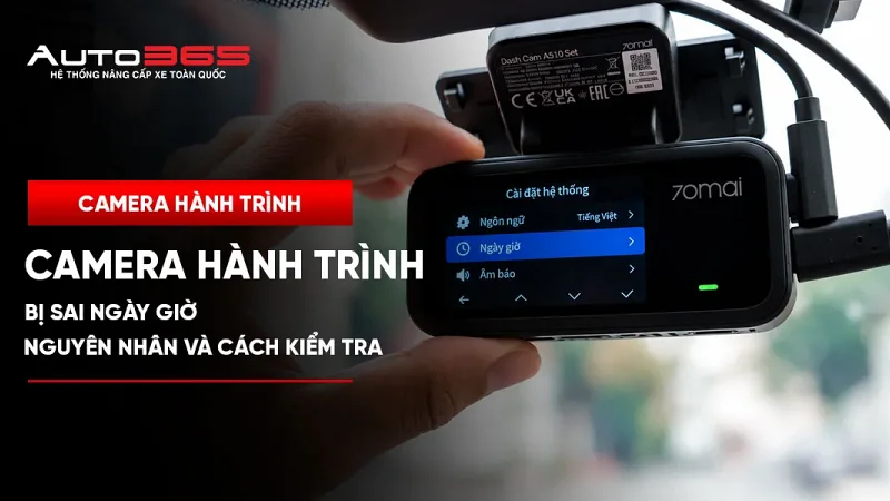 Camera hành trình bị sai ngày giờ: Nguyên nhân và cách kiểm tra trước khi trích xuất video