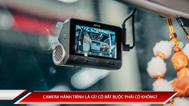 Camera hành trình là gì? Có bắt buộc phải có không?