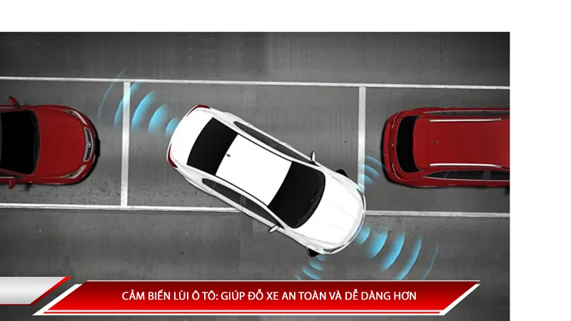 Cảm biến lùi ô tô: Giúp đỗ xe an toàn và dễ dàng hơn