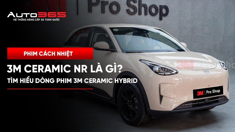 3M Ceramic NR là gì? Tìm hiểu dòng phim 3M Ceramic Hybrid
