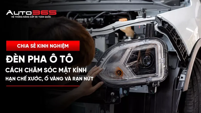 Cách chăm sóc mặt kính đèn pha ô tô hạn chế xước, ố vàng và rạn nứt 