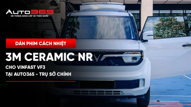 Dán phim cách nhiệt 3M Ceramic NR cho VinFast VF3 tại Auto365 - Trụ Sở Chính