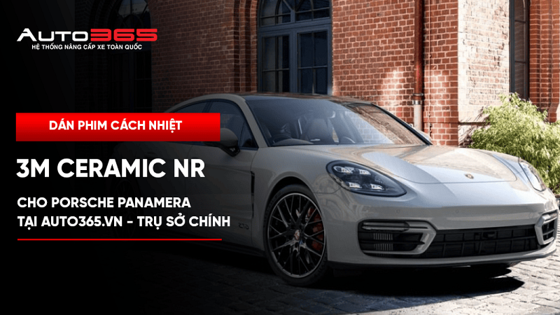 Dán phim cách nhiệt 3M Ceramic NR cho Porsche Panamera tại Auto365.vn - Trụ Sở Chính