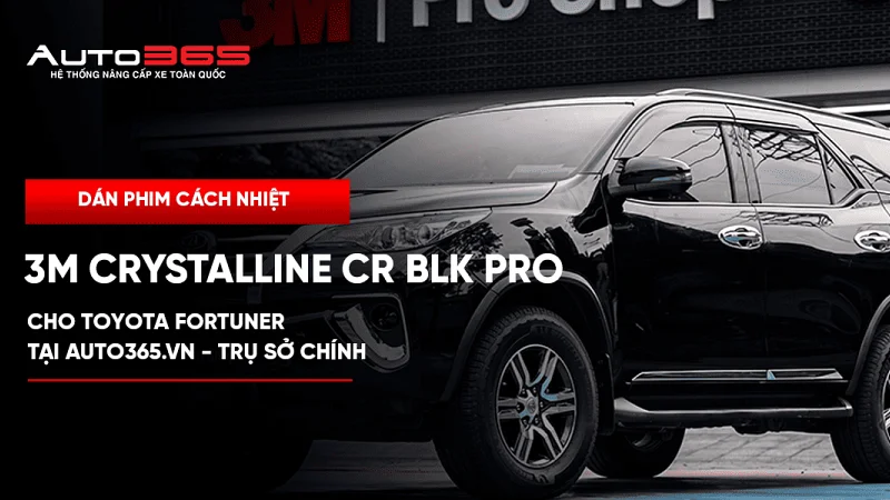 Dán phim cách nhiệt 3M Crystalline CR BLK Pro cho Toyota Fortuner tại Auto365.vn - Trụ Sở Chính