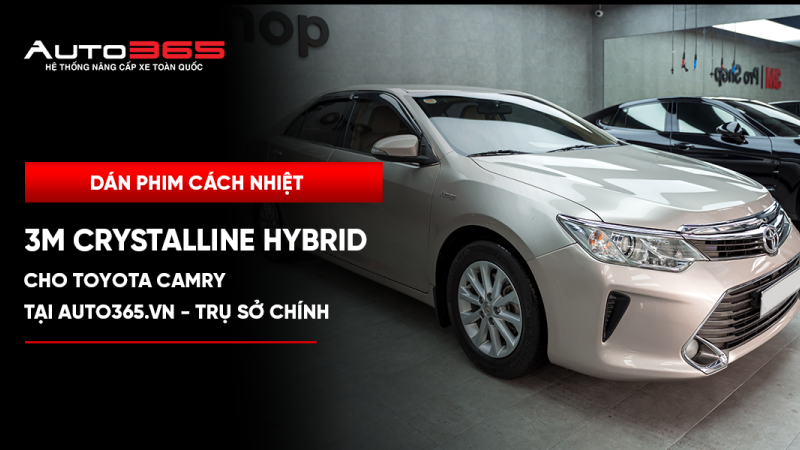 Dán phim cách nhiệt 3M Crystalline Hybrid cho Toyota Camry tại Auto365.vn - Trụ Sở Chính