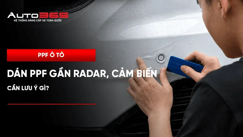 Dán PPF gần radar, cảm biến ô tô: cần lưu ý gì?