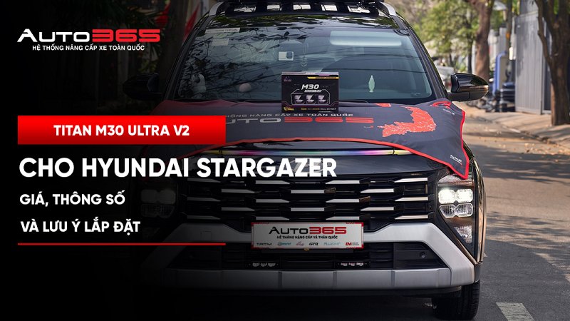 Titan M30 Ultra V2 cho Hyundai Stargazer: Giá, thông số và lưu ý lắp đặt 