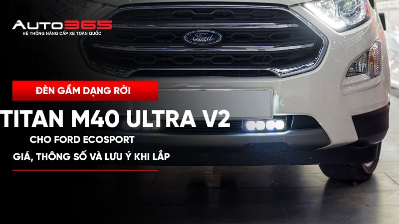 Đèn gầm dạng rời Titan M40 Ultra V2 cho Ford Ecosport: giá, thông số và lưu ý khi lắp