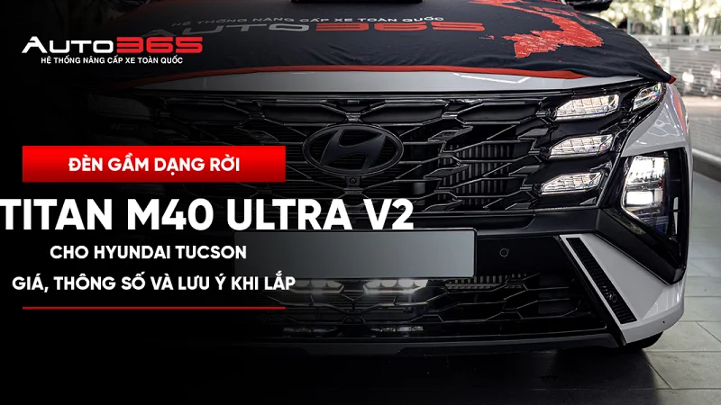 Đèn gầm dạng rời Titan M40 Ultra V2 cho Hyundai Tucson: giá, thông số và lưu ý khi lắp