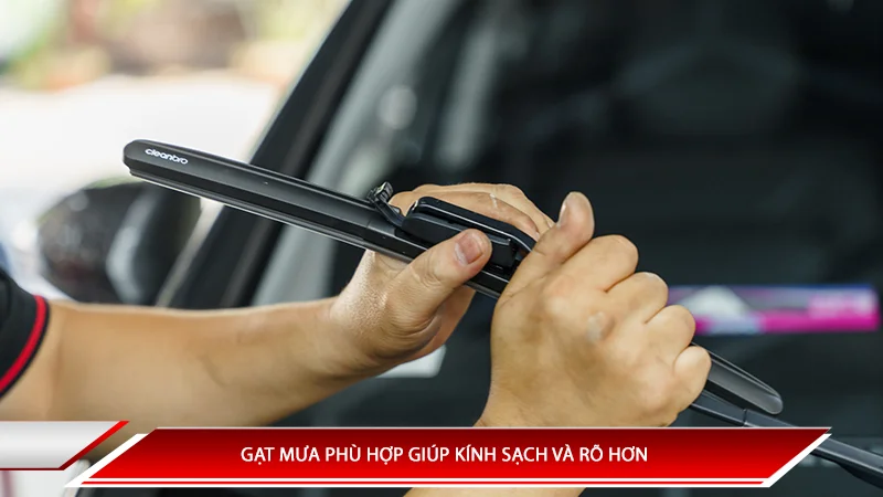 Gạt mưa phù hợp giúp kính sạch và rõ  hơn