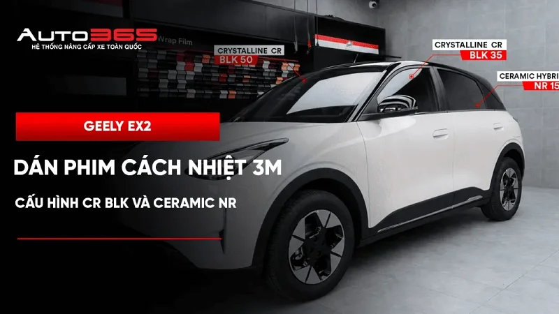 Geely EX2 dán phim cách nhiệt 3M: cấu hình CR BLK và Ceramic NR