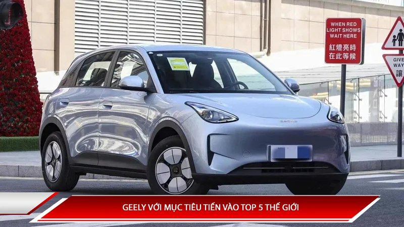 Geely với mục tiêu tiến vào Top 5 thế giới
