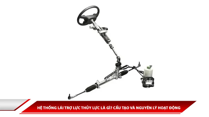 Hệ thống lái trợ lực thủy lực là gì? Cấu tạo và nguyên lý hoạt động 