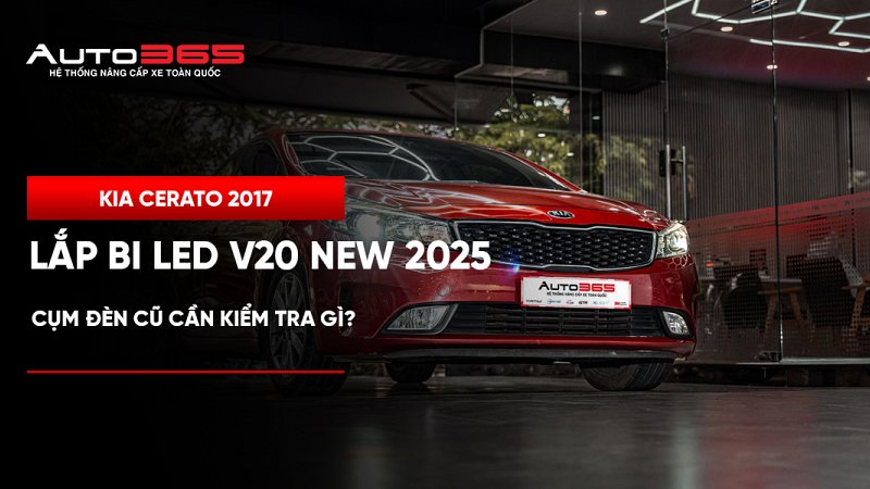 Kia Cerato 2017 lắp bi LED V20 New 2025: Cụm đèn cũ cần kiểm tra gì?