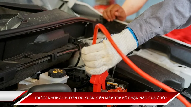 Trước những chuyến du xuân, cần kiểm tra những bộ phận nào của ô tô?