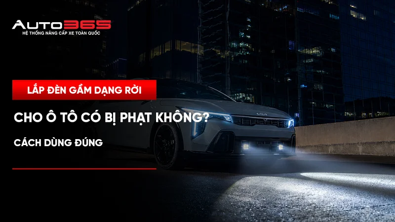 Lắp đèn gầm dạng rời cho ô tô có bị phạt không? Cách dùng đúng