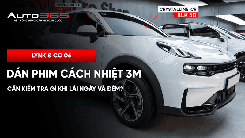Lynk & Co 06 dán phim cách nhiệt 3M: Cần kiểm tra gì khi lái ngày và đêm?