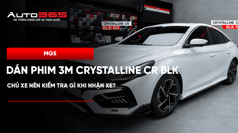 MG5 dán phim 3M Crystalline CR BLK: chủ xe nên kiểm tra gì khi nhận xe? 