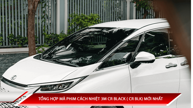 Tổng hợp mã phim cách nhiệt 3M CR BLACK (CR BLK) mới nhất