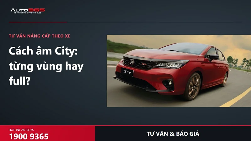 Cách âm Honda City giá bao nhiêu? Làm từng vị trí hay full xe đáng tiền hơn?