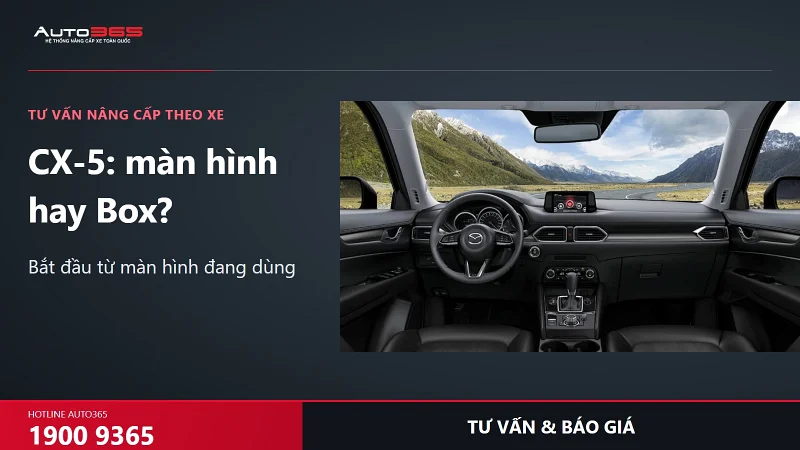 CX-5 nên thay màn hình Android hay dùng Android Box? Giá và cách chọn