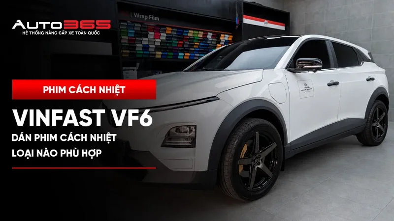  Dán phim cách nhiệt VinFast VF6: loại nào phù hợp?